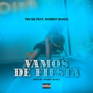 Music: Ten SQ Ft. Shoboy Bangz – Vamos De Fiesta Mp3 Download Audio